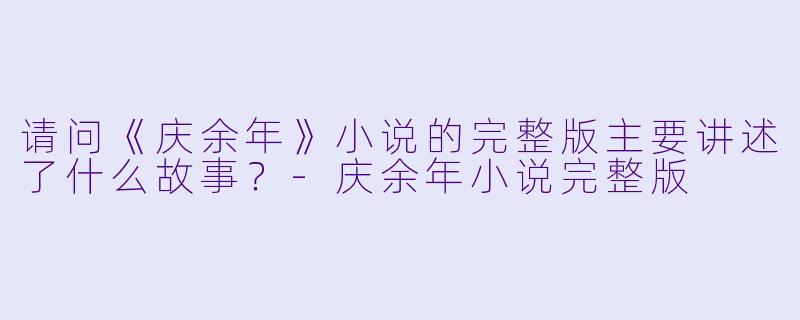请问《庆余年》小说的完整版主要讲述了什么故事?