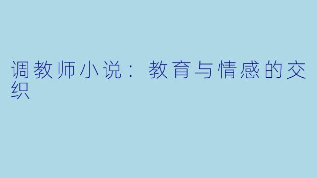 调教师小说：教育与情感的交织