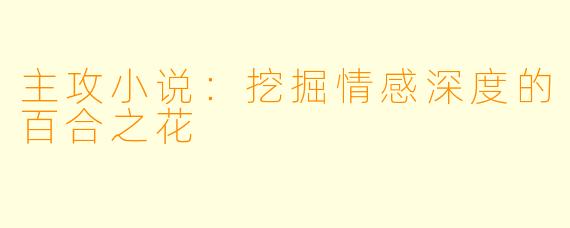 主攻小说：挖掘情感深度的百合之花