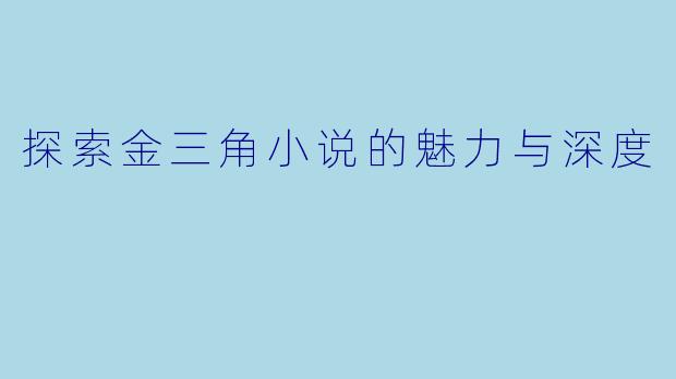 探索金三角小说的魅力与深度