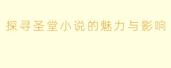 探寻圣堂小说的魅力与影响