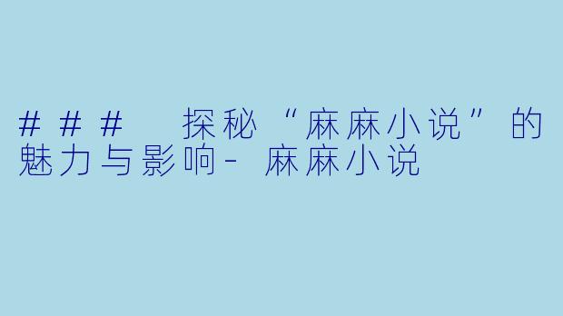 ### 探秘“麻麻小说”的魅力与影响