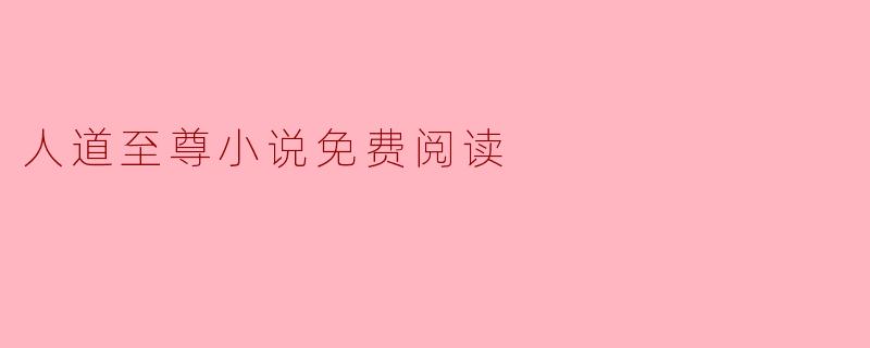 探寻“人道至尊”的魅力:免费阅读体验