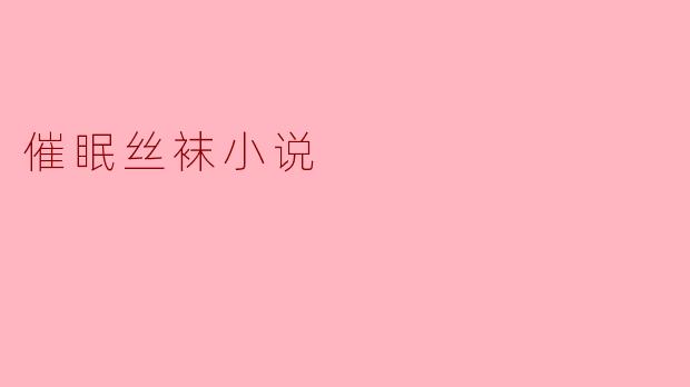 催眠丝袜小说通常包括哪些元素?