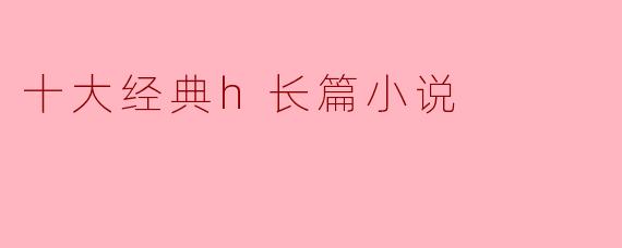 可以推荐一些经典的长篇小说吗?****