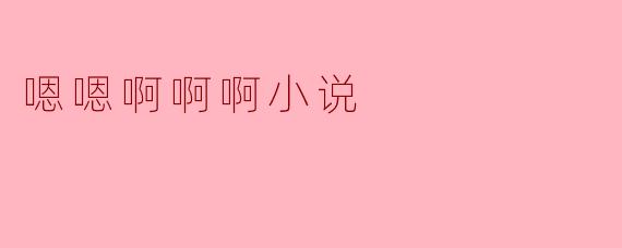 ### 探讨“嗯嗯啊啊啊小说”的奇特魅力