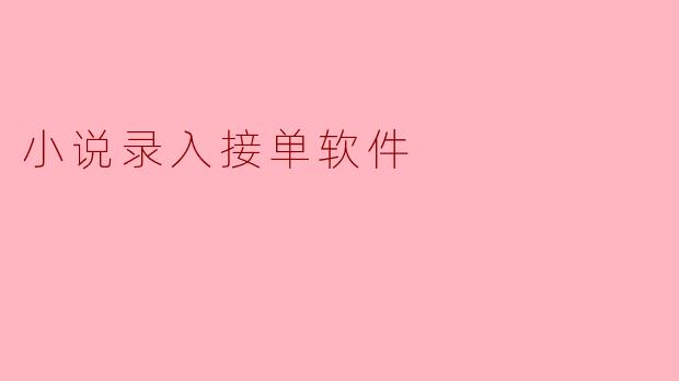 提升创作效率的利器:小说录入接单软件