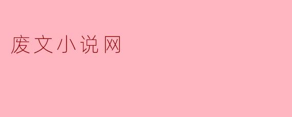 探索废文小说网:新兴网络文学的独特空间