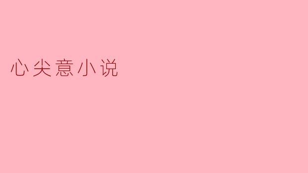 什么是“心尖意小说”？  
