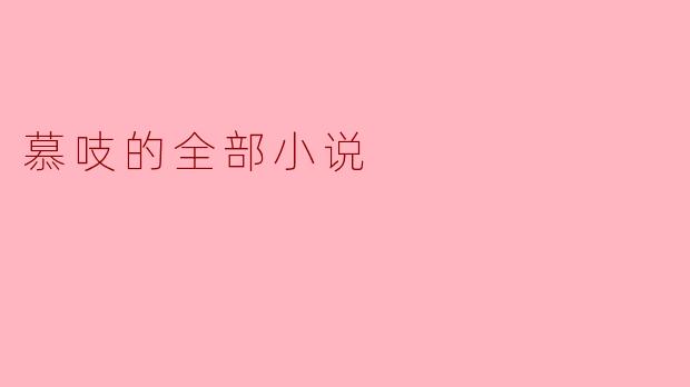 慕吱的全部小说