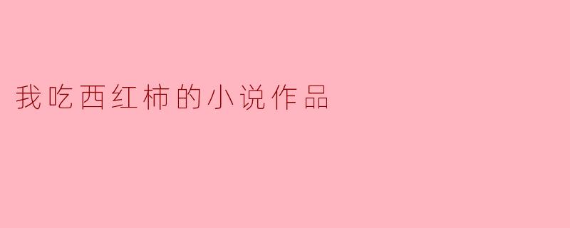我吃西红柿的小说作品