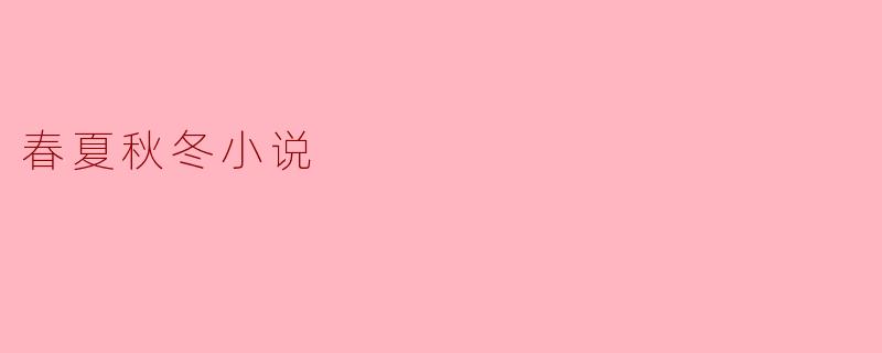 ** 《春夏秋冬》这部小说主要讲述了什么故事?**