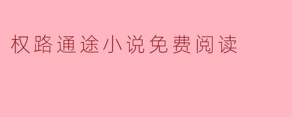 权路通途小说免费阅读
