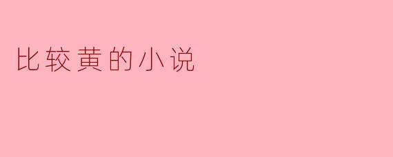 比较黄的小说
