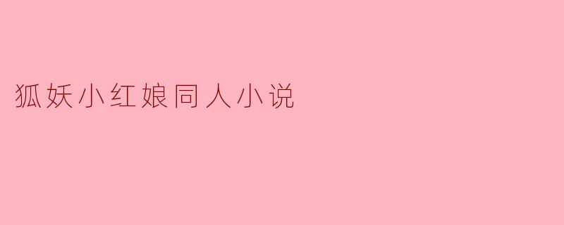 ### 月下重逢:狐妖小红娘的爱恋故事
