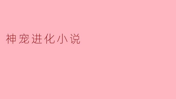 在《神宠进化》小说中,主角是如何与他的宠物建立默契并提升它们的能力的?