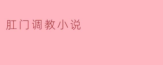 肛门调教小说