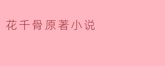 花千骨原著小说的主要内容是什么?