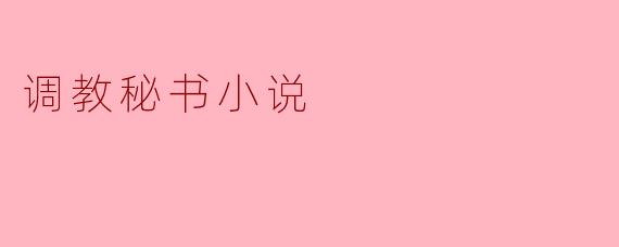 调教秘书小说