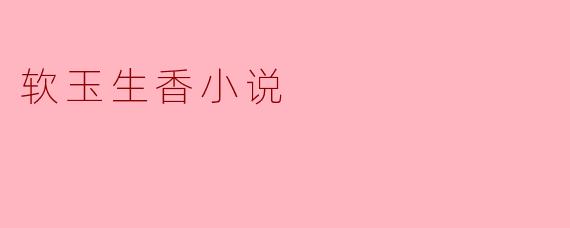 软玉生香小说
