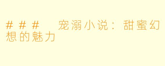 ### 宠溺小说：甜蜜幻想的魅力
