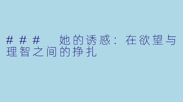 ### 她的诱惑:在欲望与理智之间的挣扎