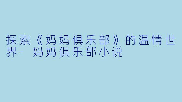 探索《妈妈俱乐部》的温情世界