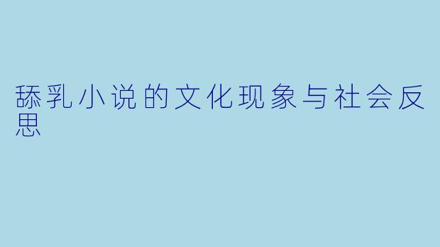 舔乳小说的文化现象与社会反思