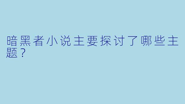 暗黑者小说主要探讨了哪些主题？