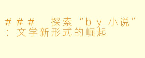 ### 探索“by小说”:文学新形式的崛起