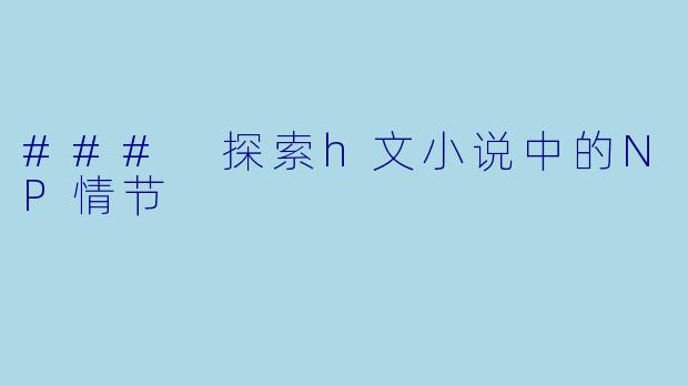 ### 探索h文小说中的NP情节