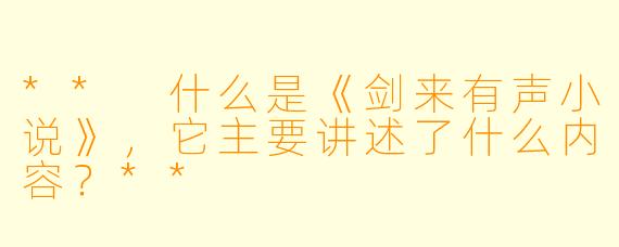 ** 什么是《剑来有声小说》,它主要讲述了什么内容?**