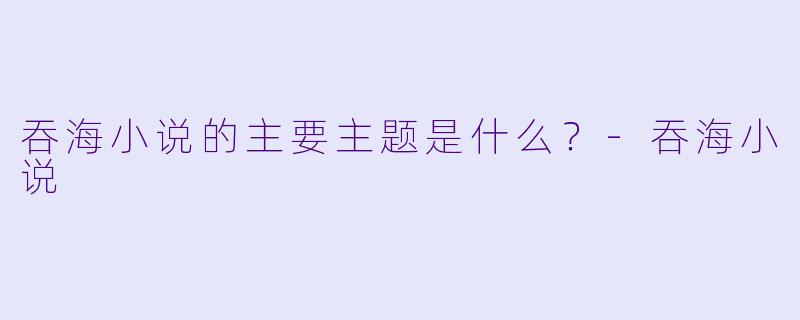 吞海小说的主要主题是什么？