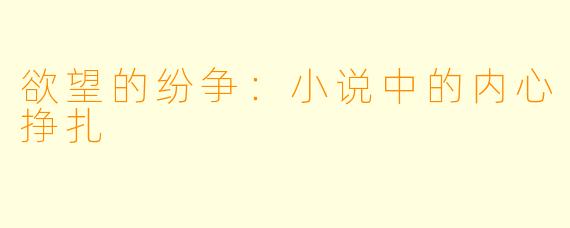 欲望的纷争：小说中的内心挣扎