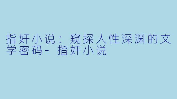 指奸小说:窥探人性深渊的文学密码