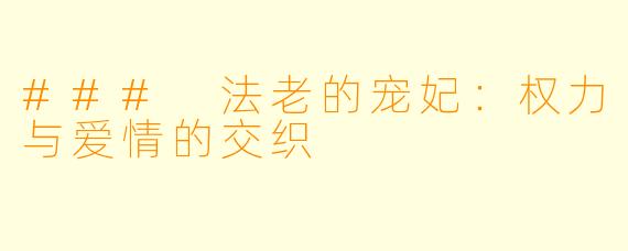 ### 法老的宠妃：权力与爱情的交织