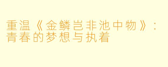 重温《金鳞岂非池中物》：青春的梦想与执着