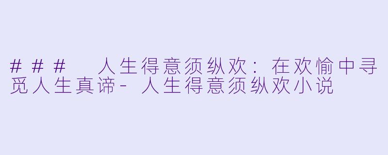 ### 人生得意须纵欢:在欢愉中寻觅人生真谛