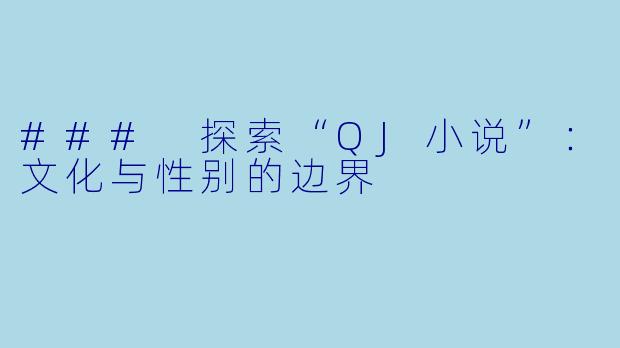 ### 探索“QJ小说”：文化与性别的边界
