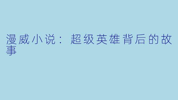 漫威小说:超级英雄背后的故事
