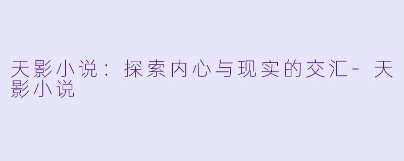 天影小说:探索内心与现实的交汇