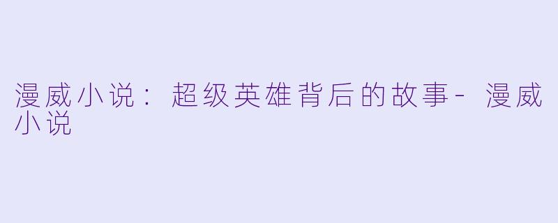 漫威小说：超级英雄背后的故事-漫威小说