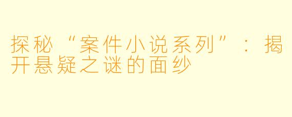 探秘“案件小说系列”：揭开悬疑之谜的面纱
