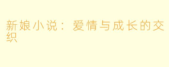 新娘小说：爱情与成长的交织
