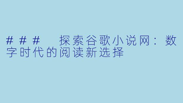 ### 探索谷歌小说网：数字时代的阅读新选择