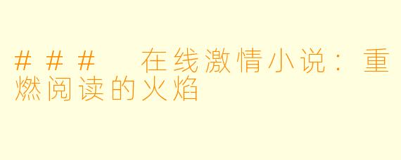 ### 在线激情小说:重燃阅读的火焰
