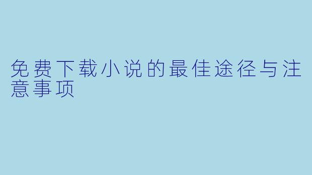 免费下载小说的最佳途径与注意事项