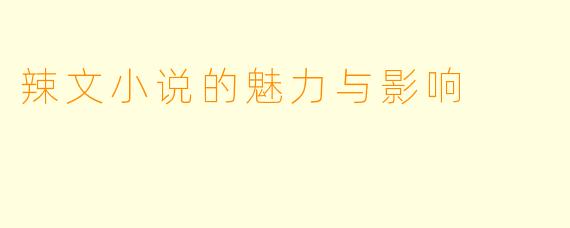 辣文小说的魅力与影响