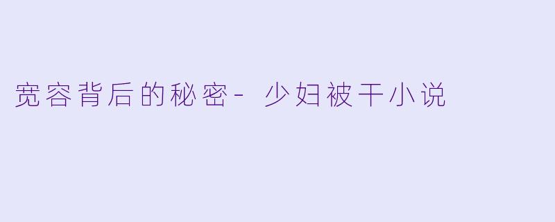 宽容背后的秘密-少妇被干小说