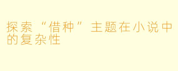 探索“借种”主题在小说中的复杂性